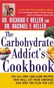 The Carbohydrate Addict's Cookbook: : 250 All-New Low-Carb Recipes That Will Cut Your Cravings and Keep You Slim for Life - Rachael F. Heller