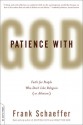 Patience With God: Faith for People Who Don't Like Religion (or Atheism) - Frank Schaeffer