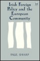 Irish Foreign Policy and the European Community: A Study of the Impact of Interdependence on the Foreign Policy of a Small State - Paul Sharp