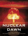 Nuclear Dawn: From the Manhattan Project to Bikini Atoll (General Military) - James P. Delgado