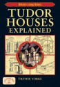 Tudor Houses Explained: Britain’s Living History (Britain's Living History) - Trevor Yorke