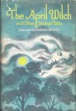 The April Witch And Other Strange Tales - Robert Louis Stevenson, Leon Garfield, Walter de la Mare, H.G. Wells, Nicholas Stuart Gray, Robert Arthur, Robert Aickman, John Christopher, Ian Serraillier, Richard Cuffari, Marghanita Laski, Barbara Ireson, Claire Creswell, Bernard Wolfe, J.S. Fletcher, Ray Bradbury