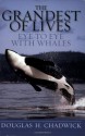 The Grandest of Lives: Eye to Eye with Whales - Douglas H. Chadwick