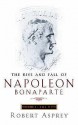 The Rise And Fall Of Napoleon Bonaparte Vol. 1 - The Rise - Robert B. Asprey