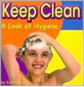 Keep Clean: A Look at Hygiene - Katie S. Bagley, Susan Schultz