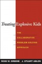 Treating Explosive Kids: The Collaborative Problem-Solving Approach - Ross W. Greene, J. Stuart Ablon