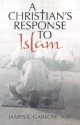 A Christian's Response To Islam - James L. Garlow