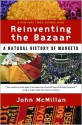 Reinventing the Bazaar: A Natural History of Markets - John McMillan