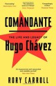 Comandante: The Life and Legacy of Hugo Chavez - Rory Carroll