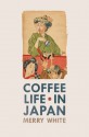 Coffee Life in Japan (California Studies in Food and Culture) - Merry White