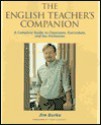 The English Teacher's Companion: A Complete Guide to Classroom, Curriculum, and the Profession - Jim Burke