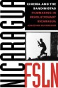 Cinema and the Sandinistas: Filmmaking in Revolutionary Nicaragua - Jonathan Buchsbaum, Thomas Schatz