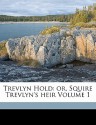 Trevlyn Hold: Or, Squire Trevlyn's Heir Volume 1 - Mrs. Henry Wood