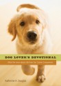 Dog Lover's Devotional: What We Learn about Life from Our Canine Companions - Katherine Anne Douglas