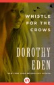 Whistle for the Crows - Dorothy Eden