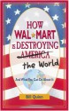 How Wal-Mart is Destroying America and The World and What You Can Do About It - Bill Quinn