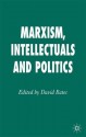 Marxism, Intellectuals and Politics - David Bates