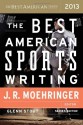 The Best American Sports Writing 2013 - Glenn Stout, J.R. Moehringer