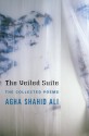 The Veiled Suite: The Collected Poems - Agha Shahid Ali, Daniel Hall