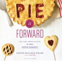 Pie It Forward: Pies, Tarts, Tortes, Galettes, and Other Pastries Reinvented - Gesine Bullock-Prado, Tina Rupp