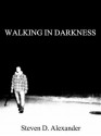 Walking In Darkness (Walking In Darkness Series) - Steven Alexander