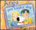 Argo, You Lucky Dog - Maggie Smith