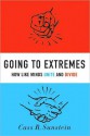 Going to Extremes: How Like Minds Unite and Divide - Cass R. Sunstein