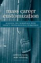 Mass Career Customization: Aligning the Workplace With Today's Nontraditional Workforce - Cathleen Benko, Anne Weisberg