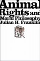 Animal Rights and Moral Philosophy - Julian H. Franklin