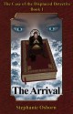 The Case of the Displaced Detective: The Arrival - Stephanie Osborn