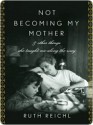 Not Becoming My Mother - Ruth Reichl