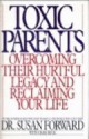 Toxic Parents: Overcoming Their Hurtful Legacy and Reclaiming Your Life - Susan Forward