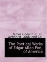 The Poetical Works of Edgar Allan Poe, of America - James Godwin, E. H. Wehnerst, Addy and Co.