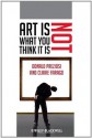 Art Is Not What You Think It Is (Blackwell Manifestos) - Donald Preziosi, Claire Farago