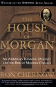 The House of Morgan: An American Banking Dynasty and the Rise of Modern Finance - Ron Chernow
