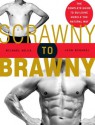 Scrawny to Brawny: The Complete Guide to Building Muscle the Natural Way - Michael Mejia, John Berardi