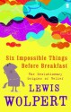 Six Impossible Things Before Breakfast: The Evolutionary Origins of Belief - Lewis Wolpert