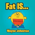 Fat Is... - Wayne Johnston