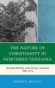 The Nature of Christianity in Northern Tanzania: Environmental and Social Change 1890 1916 - Robert B Munson