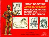 How to Draw Star Wars Heroes, Creatures, Spaceships, and Other Fantastic Things - Lee J. Ames, P. Lee Ames