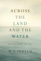 Across the Land and the Water: Selected Poems, 1964-2001 - W.G. Sebald, Iain Galbraith