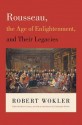 Rousseau, the Age of Enlightenment, and Their Legacies - Robert Wokler, Bryan Garsten, Christopher Brooke