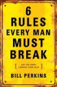 6 Rules Every Man Must Break - Bill Perkins