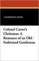 Colonel Carter's Christmas: A Romance of an Old-Fashioned Gentleman - Francis Hopkinson Smith, F.C. Yohn, A.I. Keller