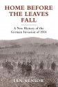 Home Before the Leaves Fall: A New History of the German Invasion of 1914 - Ian Senior