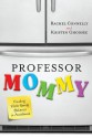 Professor Mommy: Finding Work-Family Balance in Academia - Rachel Connelly, Kristen Ghodsee