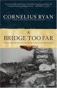 Bridge Too Far: The Classic History of the Greatest Airborne Battle of World War II - Cornelius Ryan