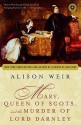 Mary Queen Of Scots: And The Murder Of Lord Darnley - Alison Weir