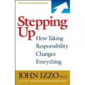 Stepping Up: How Taking Responsibility Changes Everything - John Izzo, Marshall Goldsmith