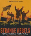 Strange Rebels: 1979 and the Birth of the 21st Century - Christian Caryl, To Be Announced